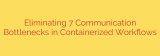 Eliminating 7 Communication Bottlenecks in Containerized Workflows