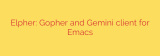 Elpher: Gopher and Gemini client for Emacs