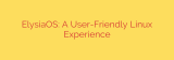 ElysiaOS: A User-Friendly Linux Experience
