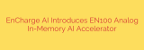 EnCharge AI Introduces EN100 Analog In-Memory AI Accelerator