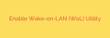 Enable Wake-on-LAN (WoL) Utility