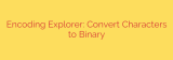 Encoding Explorer: Convert Characters to Binary