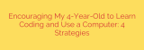 Encouraging My 4-Year-Old to Learn Coding and Use a Computer: 4 Strategies