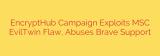 EncryptHub Campaign Exploits MSC EvilTwin Flaw, Abuses Brave Support