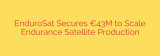 EnduroSat Secures €43M to Scale Endurance Satellite Production