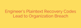 Engineer’s Plaintext Recovery Codes Lead to Organization Breach