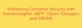 Enhancing Container Security with Kernel Insights: eBPF, Cilium, Tetragon, and SBOMs