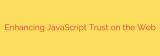 Enhancing JavaScript Trust on the Web