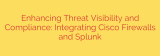Enhancing Threat Visibility and Compliance: Integrating Cisco Firewalls and Splunk