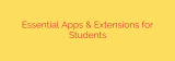 Essential Apps & Extensions for Students