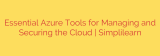 Essential Azure Tools for Managing and Securing the Cloud | Simplilearn