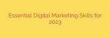 Essential Digital Marketing Skills for 2023
