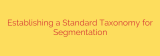 Establishing a Standard Taxonomy for Segmentation