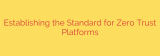 Establishing the Standard for Zero Trust Platforms