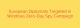 European Diplomats Targeted in Windows Zero-Day Spy Campaign