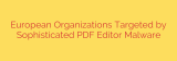 European Organizations Targeted by Sophisticated PDF Editor Malware