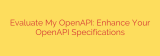 Evaluate My OpenAPI: Enhance Your OpenAPI Specifications