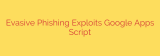 Evasive Phishing Exploits Google Apps Script