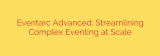 Eventarc Advanced: Streamlining Complex Eventing at Scale