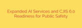 Expanded AI Services and CJIS 6.0 Readiness for Public Safety