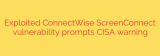 Exploited ConnectWise ScreenConnect vulnerability prompts CISA warning