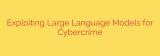 Exploiting Large Language Models for Cybercrime
