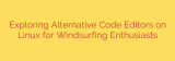 Exploring Alternative Code Editors on Linux for Windsurfing Enthusiasts