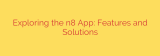 Exploring the n8 App: Features and Solutions