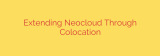 Extending Neocloud Through Colocation