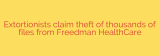 Extortionists claim theft of thousands of files from Freedman HealthCare