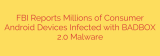 FBI Reports Millions of Consumer Android Devices Infected with BADBOX 2.0 Malware