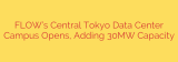 FLOW’s Central Tokyo Data Center Campus Opens, Adding 30MW Capacity