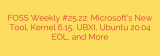 FOSS Weekly #25.22: Microsoft’s New Tool, Kernel 6.15, UBXI, Ubuntu 20.04 EOL, and More