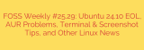FOSS Weekly #25.29: Ubuntu 24.10 EOL, AUR Problems, Terminal & Screenshot Tips, and Other Linux News