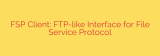 FSP Client: FTP-like Interface for File Service Protocol