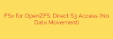 FSx for OpenZFS: Direct S3 Access (No Data Movement)