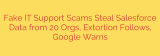 Fake IT Support Scams Steal Salesforce Data from 20 Orgs, Extortion Follows, Google Warns