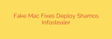 Fake Mac Fixes Deploy Shamos Infostealer