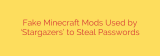 Fake Minecraft Mods Used by ‘Stargazers’ to Steal Passwords