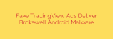 Fake TradingView Ads Deliver Brokewell Android Malware