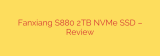 Fanxiang S880 2TB NVMe SSD – Review