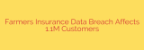 Farmers Insurance Data Breach Affects 1.1M Customers