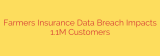 Farmers Insurance Data Breach Impacts 1.1M Customers