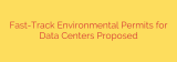 Fast-Track Environmental Permits for Data Centers Proposed