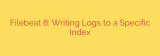 Filebeat 8: Writing Logs to a Specific Index