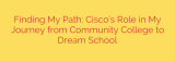 Finding My Path: Cisco’s Role in My Journey from Community College to Dream School