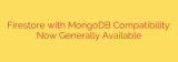 Firestore with MongoDB Compatibility: Now Generally Available