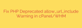 Fix PHP Deprecated allow_url_include Warning in cPanel/WHM