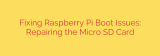 Fixing Raspberry Pi Boot Issues: Repairing the Micro SD Card