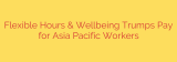 Flexible Hours & Wellbeing Trumps Pay for Asia Pacific Workers